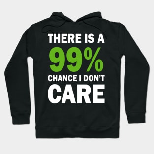 There Is A 99% Chance I Don't Care Hoodie